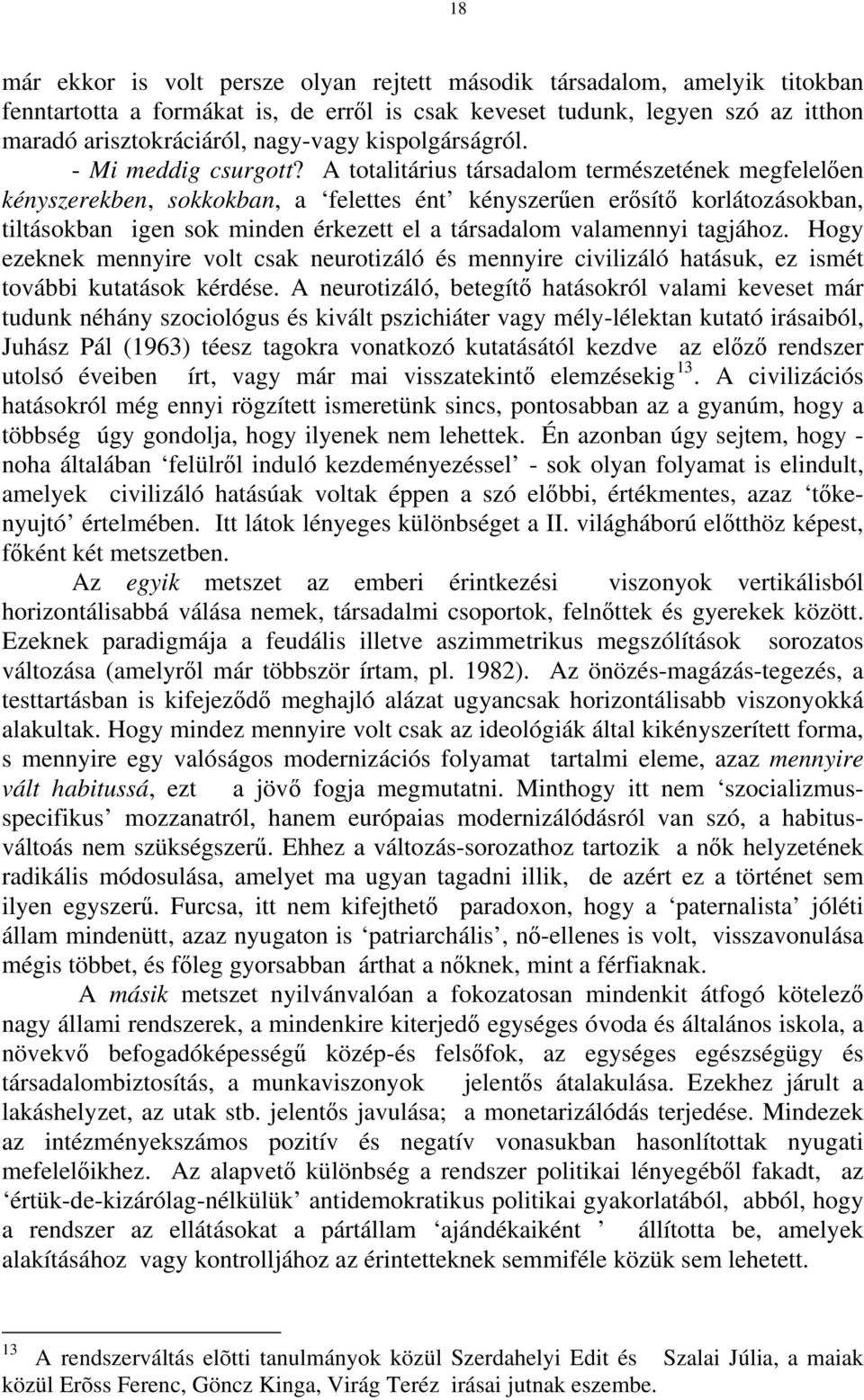 A totalitárius társadalom természetének megfelelően kényszerekben, sokkokban, a felettes ént kényszerűen erősítő korlátozásokban, tiltásokban igen sok minden érkezett el a társadalom valamennyi