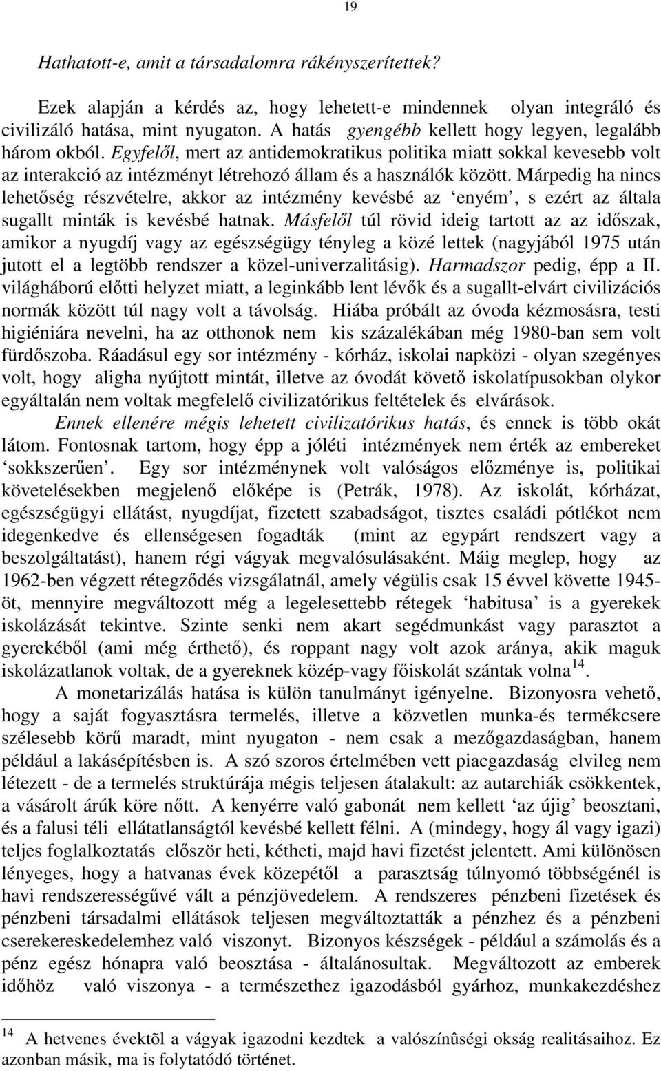 Márpedig ha nincs lehetőség részvételre, akkor az intézmény kevésbé az enyém, s ezért az általa sugallt minták is kevésbé hatnak.