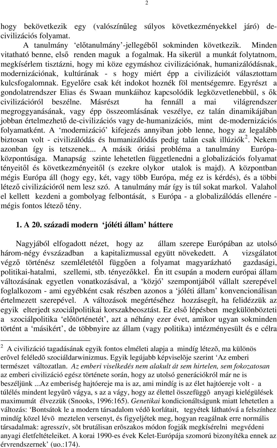 Ha sikerül a munkát folytatnom, megkísérlem tisztázni, hogy mi köze egymáshoz civilizációnak, humanizálódásnak, modernizációnak, kultúrának - s hogy miért épp a civilizációt választottam