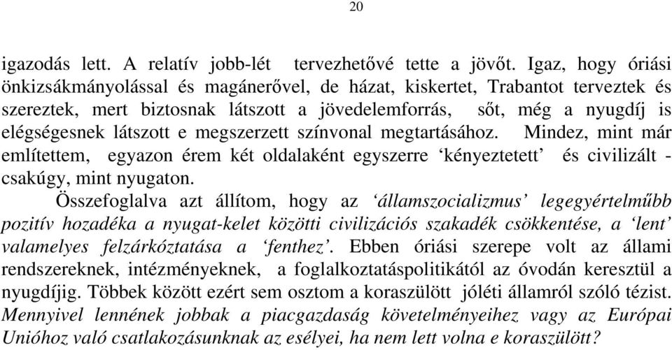 megszerzett színvonal megtartásához. Mindez, mint már említettem, egyazon érem két oldalaként egyszerre kényeztetett és civilizált - csakúgy, mint nyugaton.