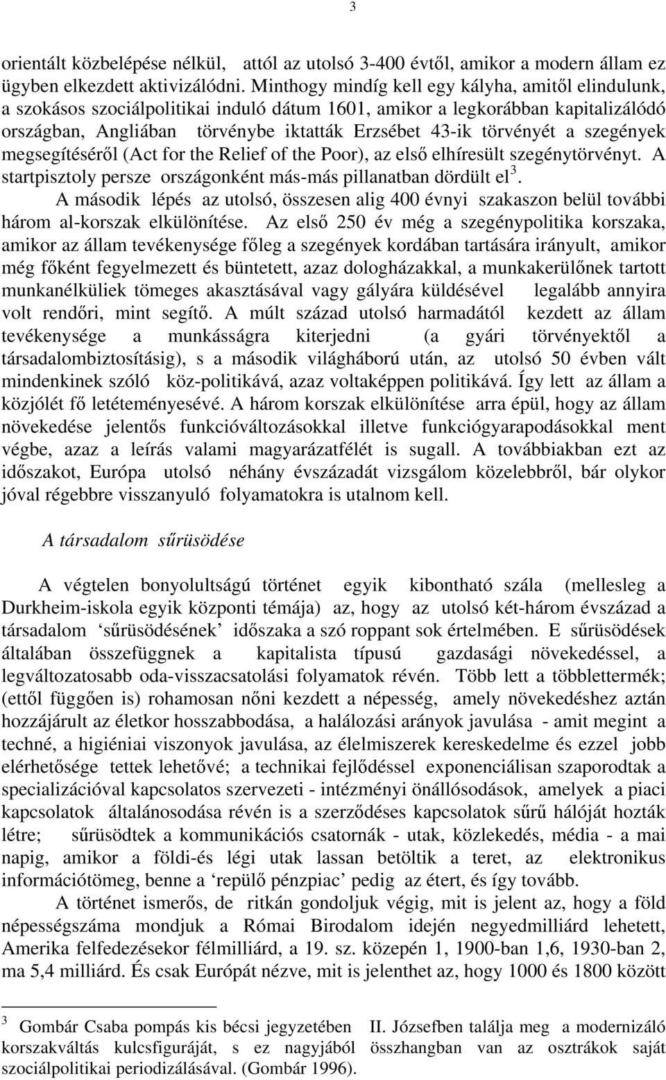 a szegények megsegítéséről (Act for the Relief of the Poor), az első elhíresült szegénytörvényt. A startpisztoly persze országonként más-más pillanatban dördült el 3.