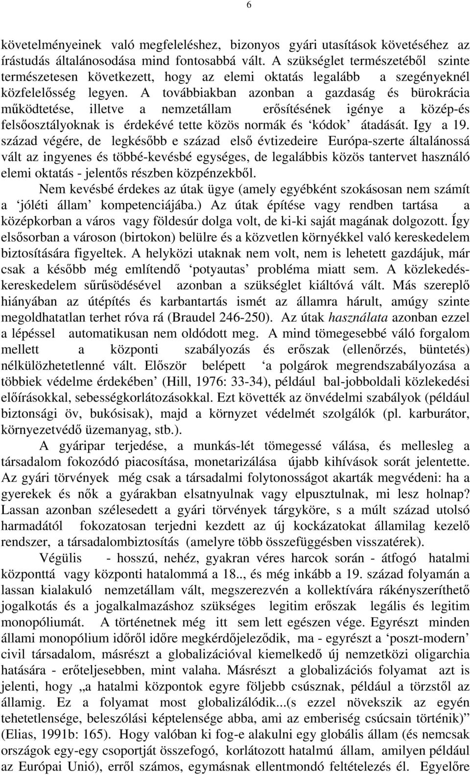 A továbbiakban azonban a gazdaság és bürokrácia működtetése, illetve a nemzetállam erősítésének igénye a közép-és felsőosztályoknak is érdekévé tette közös normák és kódok átadását. Igy a 19.