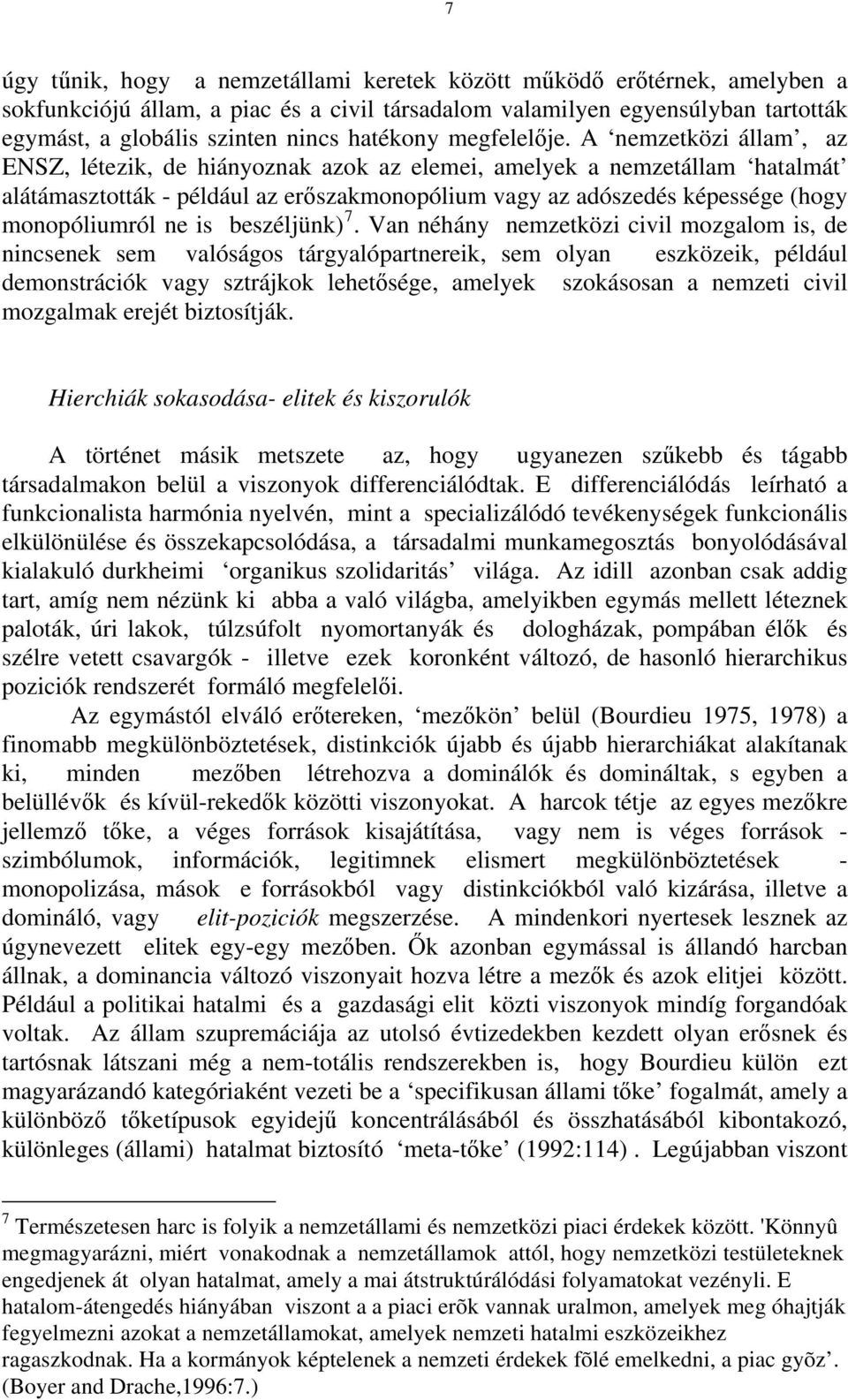 A nemzetközi állam, az ENSZ, létezik, de hiányoznak azok az elemei, amelyek a nemzetállam hatalmát alátámasztották - például az erőszakmonopólium vagy az adószedés képessége (hogy monopóliumról ne is