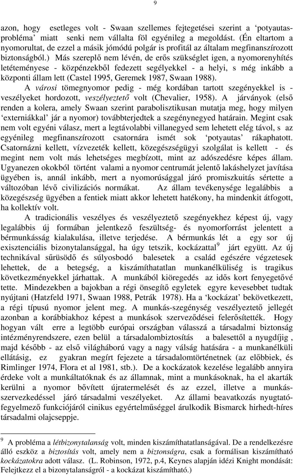 ) Más szereplő nem lévén, de erős szükséglet igen, a nyomorenyhítés letéteményese - közpénzekből fedezett segélyekkel - a helyi, s még inkább a központi állam lett (Castel 1995, Geremek 1987, Swaan