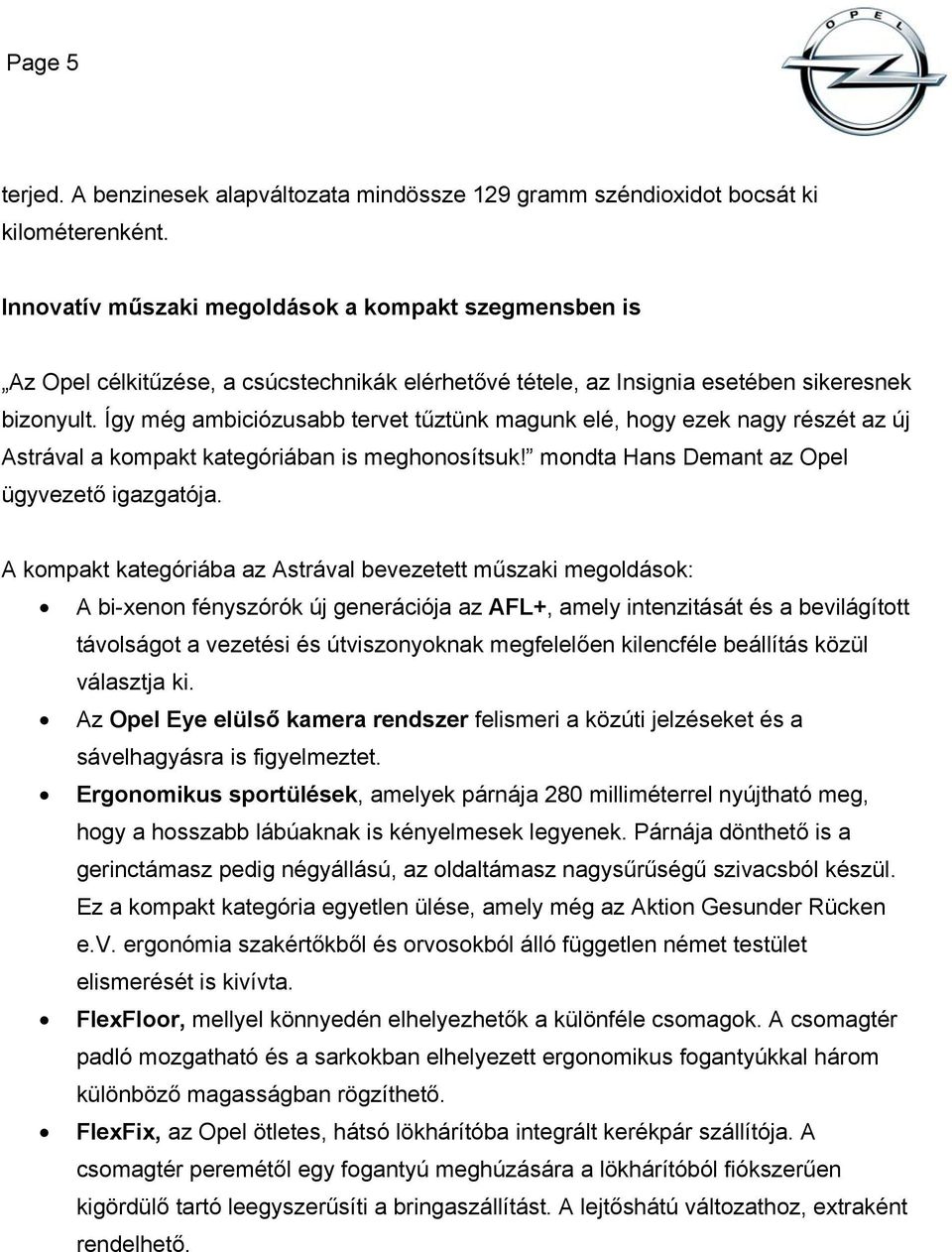 Így még ambiciózusabb tervet tűztünk magunk elé, hogy ezek nagy részét az új Astrával a kompakt kategóriában is meghonosítsuk! mondta Hans Demant az Opel ügyvezető igazgatója.