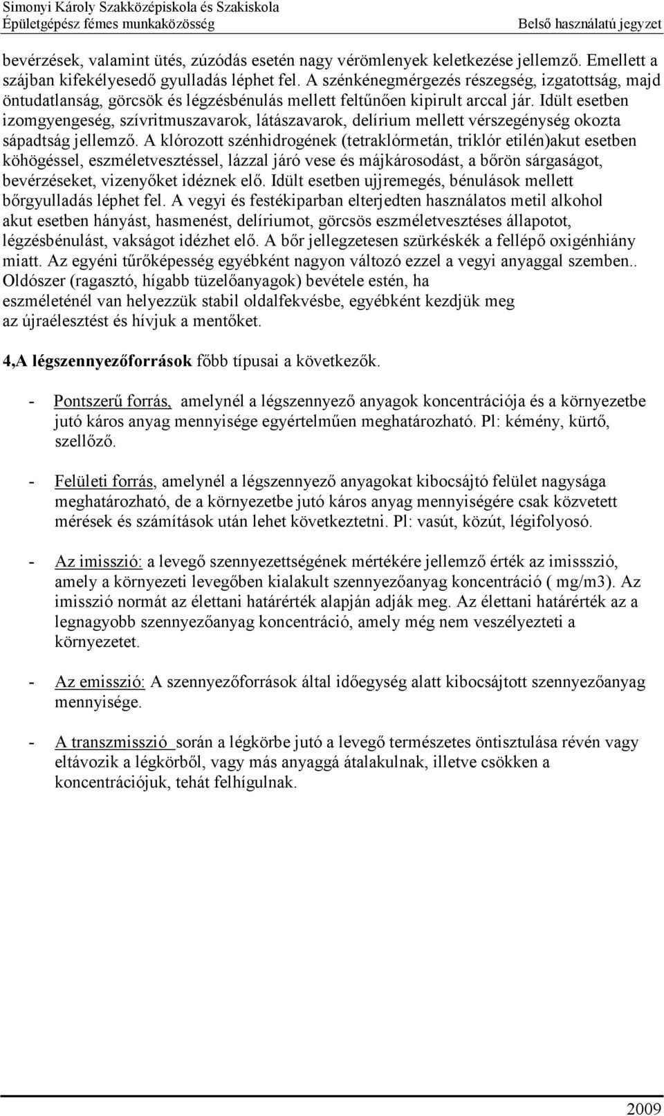 Idült esetben izomgyengeség, szívritmuszavarok, látászavarok, delírium mellett vérszegénység okozta sápadtság jellemző.