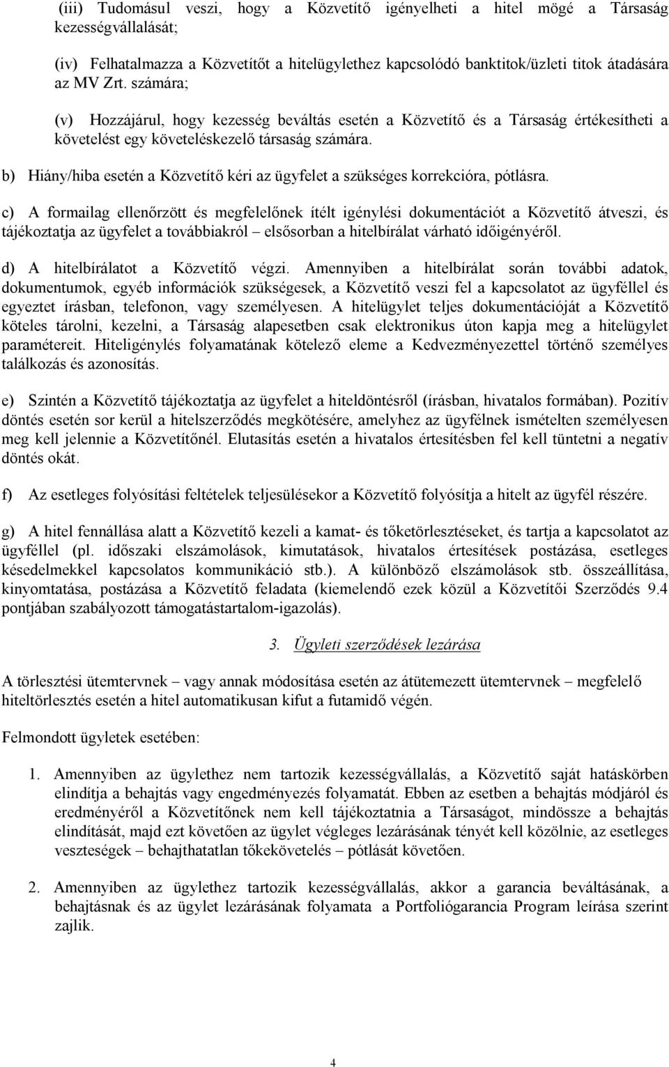 b) Hiány/hiba esetén a Közvetítő kéri az ügyfelet a szükséges korrekcióra, pótlásra.