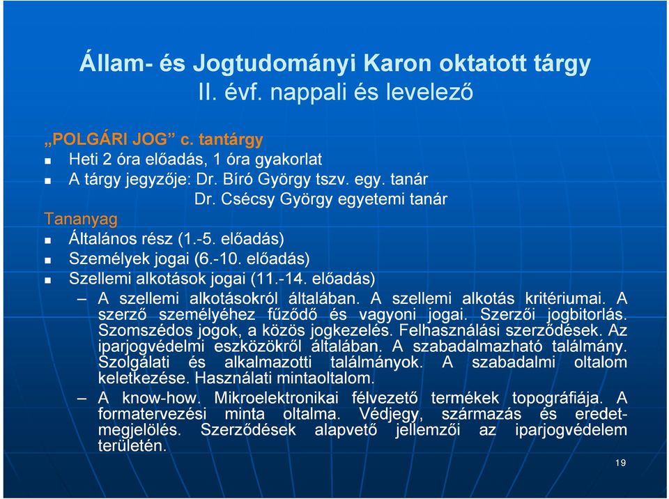 A szellemi alkotás kritériumai. A szerző személyéhez fűződő és vagyoni jogai. Szerzői jogbitorlás. Szomszédos jogok, a közös jogkezelés. Felhasználási szerződések.