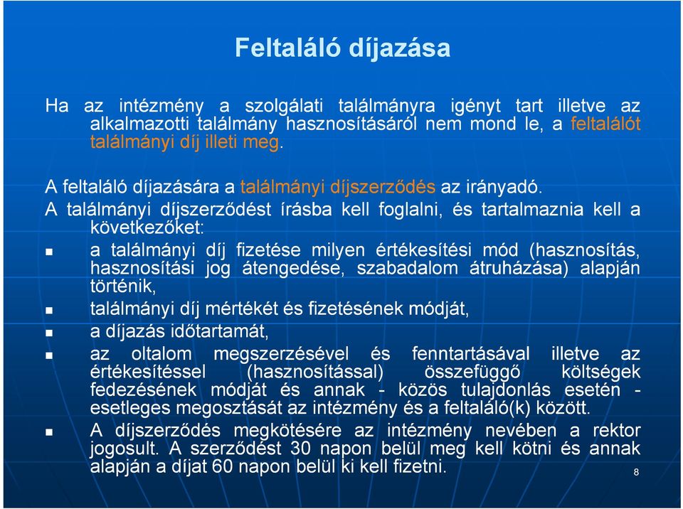 A találmányi díjszerződést írásba kell foglalni, és tartalmaznia kell a következőket: a találmányi díj fizetése milyen értékesítési mód (hasznosítás, hasznosítási jog átengedése, szabadalom