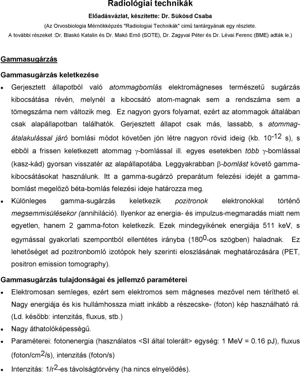 ) Gammasugárzás Gammasugárzás keletkezése Gerjesztett állapotból való atommagbomlás elektromágneses természetű sugárzás kibocsátása révén, melynél a kibocsátó atom-magnak sem a rendszáma sem a