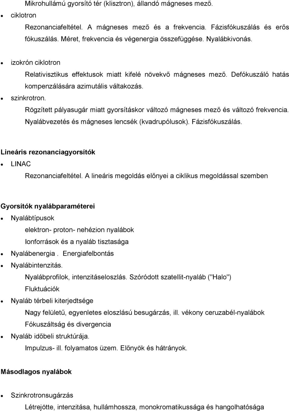 szinkrotron. Rögzített pályasugár miatt gyorsításkor változó mágneses mező és változó frekvencia. Nyalábvezetés és mágneses lencsék (kvadrupólusok). Fázisfókuszálás.