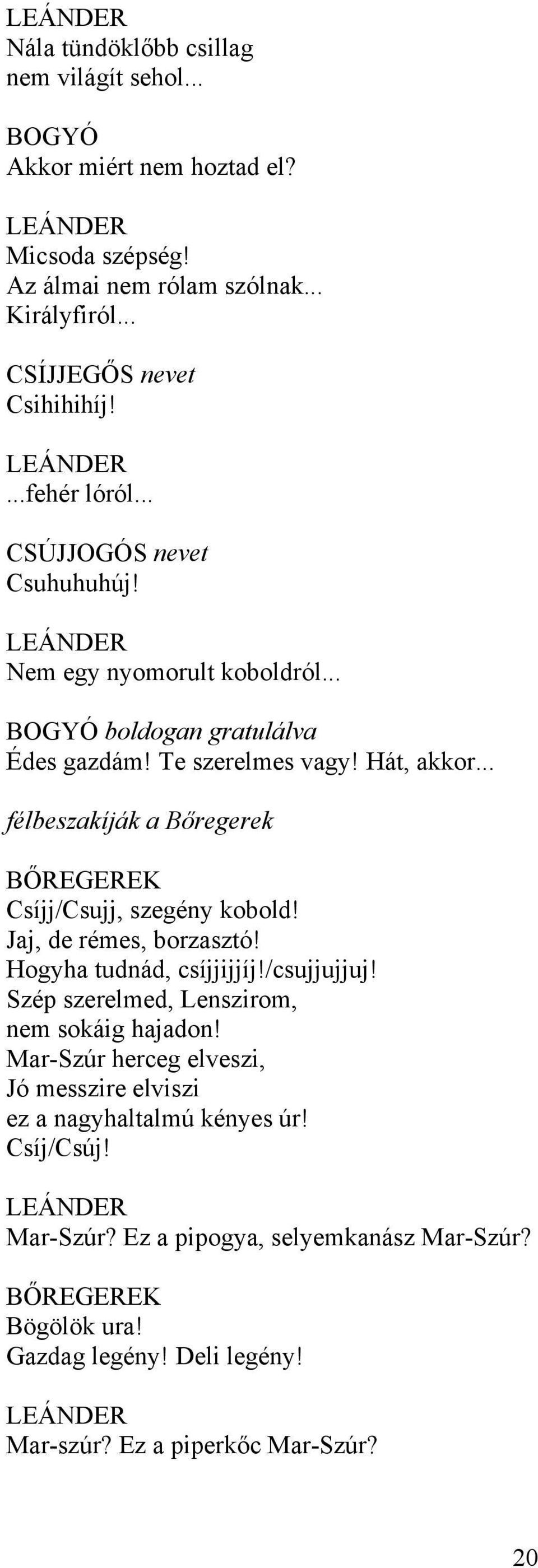 .. félbeszakíják a Bőregerek BŐREGEREK Csíjj/Csujj, szegény kobold! Jaj, de rémes, borzasztó! Hogyha tudnád, csíjjijjíj!/csujjujjuj!