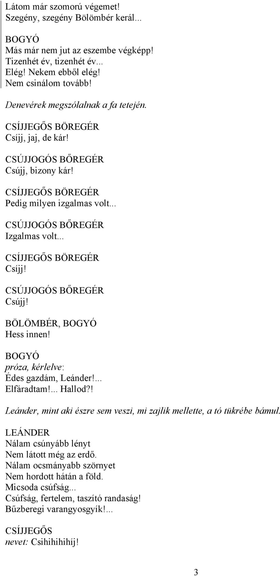 .. CSÍJJEGŐS BÖREGÉR Csíjj! CSÚJJOGÓS BŐREGÉR Csújj!, Hess innen! próza, kérlelve: Édes gazdám, Leánder!... Elfáradtam!... Hallod?