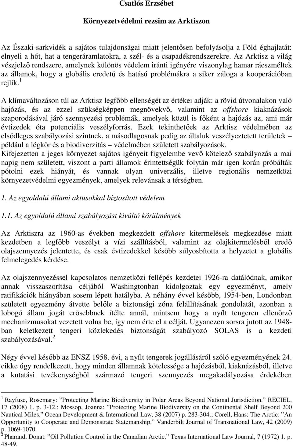 Az Arktisz a világ vészjelző rendszere, amelynek különös védelem iránti igényére viszonylag hamar ráeszméltek az államok, hogy a globális eredetű és hatású problémákra a siker záloga a kooperációban