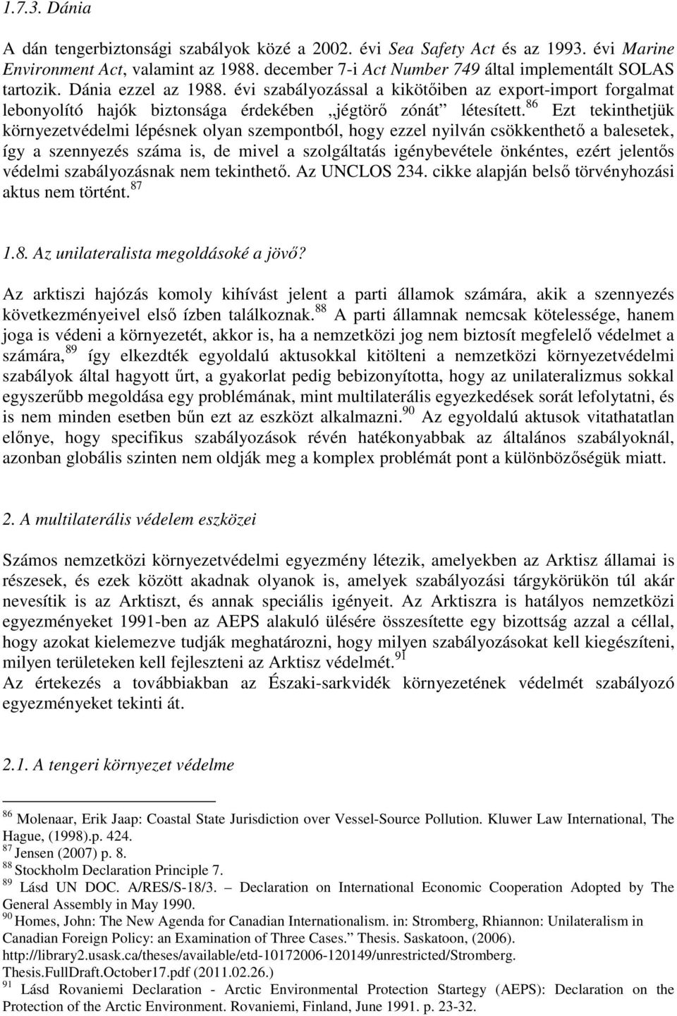 86 Ezt tekinthetjük környezetvédelmi lépésnek olyan szempontból, hogy ezzel nyilván csökkenthető a balesetek, így a szennyezés száma is, de mivel a szolgáltatás igénybevétele önkéntes, ezért jelentős