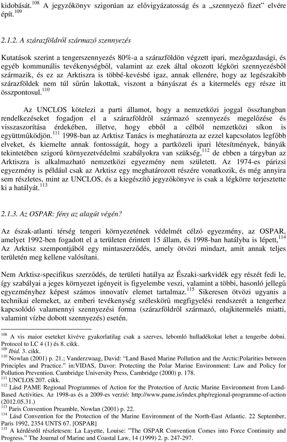 légköri szennyezésből származik, és ez az Arktiszra is többé-kevésbé igaz, annak ellenére, hogy az legészakibb szárazföldek nem túl sűrűn lakottak, viszont a bányászat és a kitermelés egy része itt