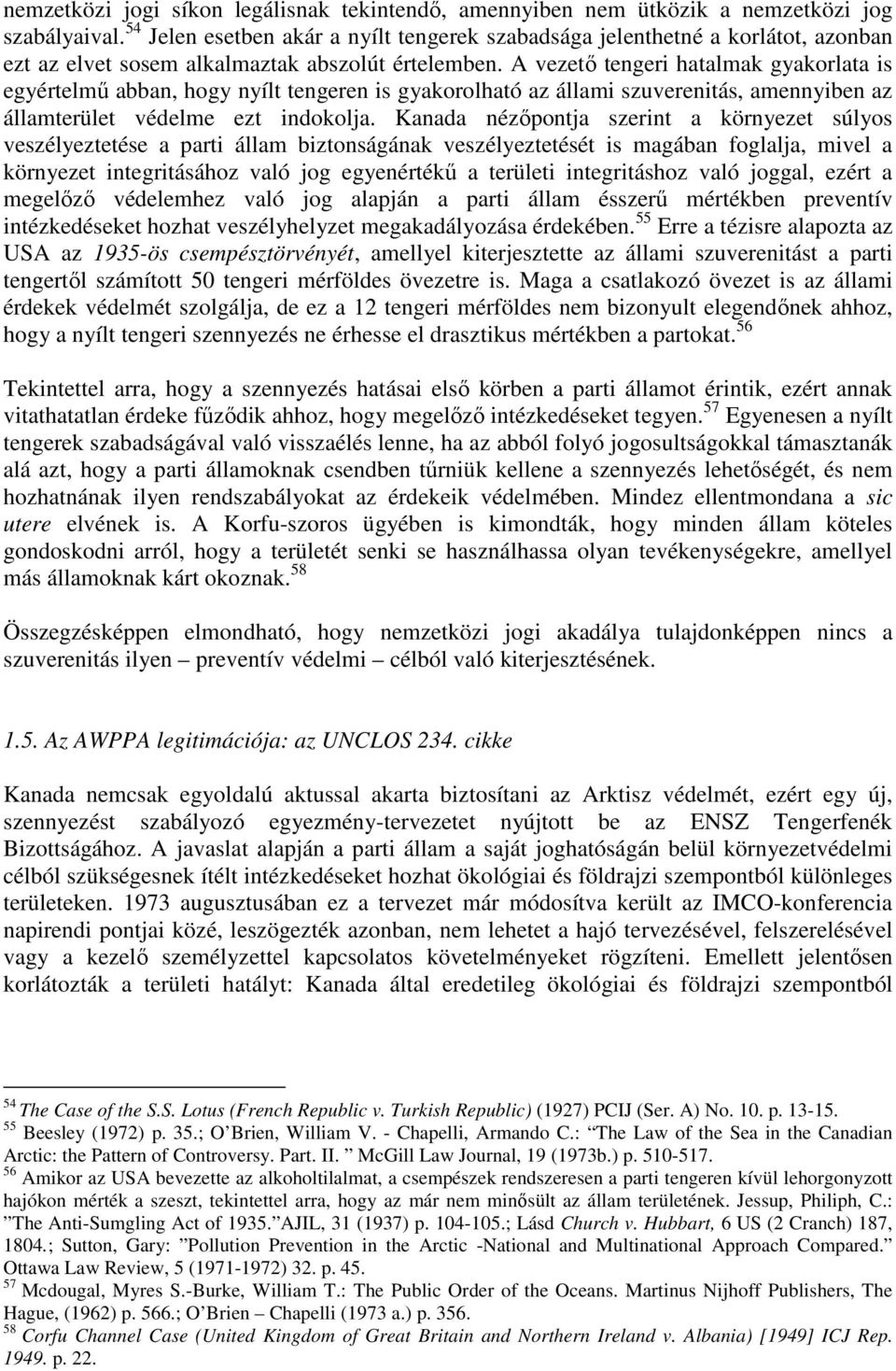 A vezető tengeri hatalmak gyakorlata is egyértelmű abban, hogy nyílt tengeren is gyakorolható az állami szuverenitás, amennyiben az államterület védelme ezt indokolja.