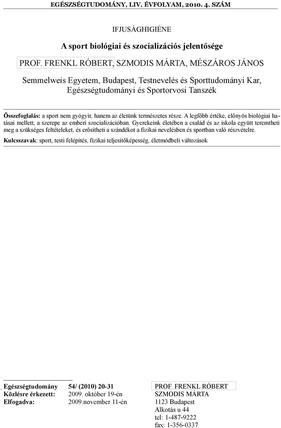 életünk természetes része. A legfőbb értéke, előnyös biológiai hatásai mellett, a szerepe az emberi szocializációban.