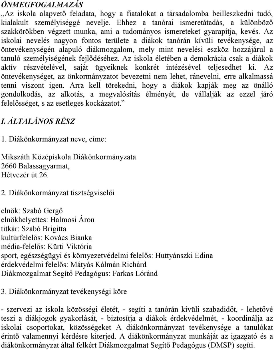 Az iskolai nevelés nagyon fontos területe a diákok tanórán kívüli tevékenysége, az öntevékenységén alapuló diákmozgalom, mely mint nevelési eszköz hozzájárul a tanuló személyiségének fejlıdéséhez.