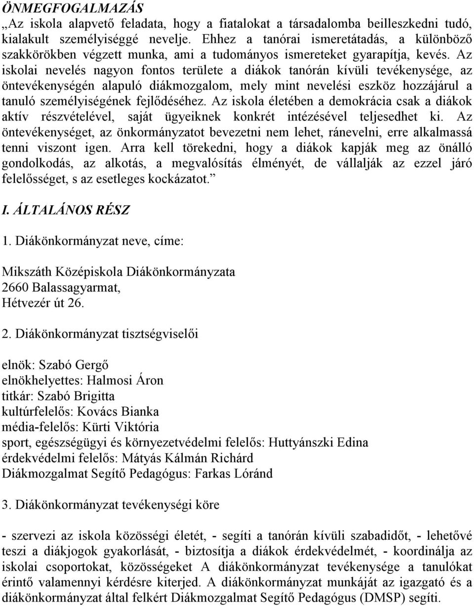 Az iskolai nevelés nagyon fontos területe a diákok tanórán kívüli tevékenysége, az öntevékenységén alapuló diákmozgalom, mely mint nevelési eszköz hozzájárul a tanuló személyiségének fejlıdéséhez.