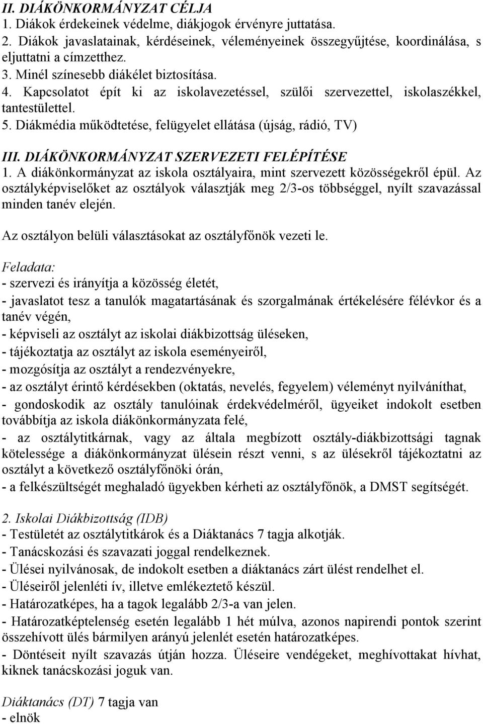 Diákmédia mőködtetése, felügyelet ellátása (újság, rádió, TV) III. DIÁKÖNKORMÁNYZAT SZERVEZETI FELÉPÍTÉSE 1. A diákönkormányzat az iskola osztályaira, mint szervezett közösségekrıl épül.