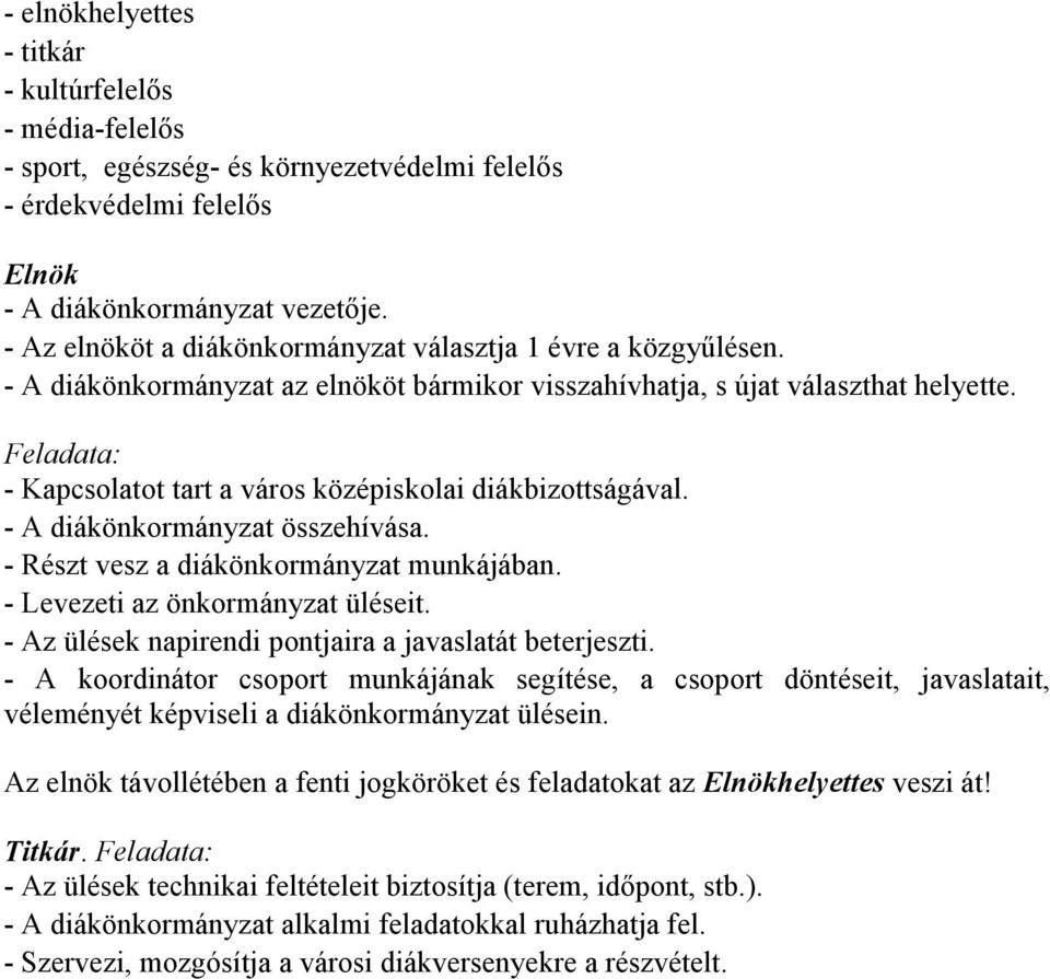 - Kapcsolatot tart a város középiskolai diákbizottságával. - A diákönkormányzat összehívása. - Részt vesz a diákönkormányzat munkájában. - Levezeti az önkormányzat üléseit.