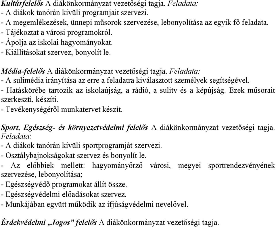 - A sulimédia irányítása az erre a feladatra kiválasztott személyek segítségével. - Hatáskörébe tartozik az iskolaújság, a rádió, a sulitv és a képújság. Ezek mősorait szerkeszti, készíti.