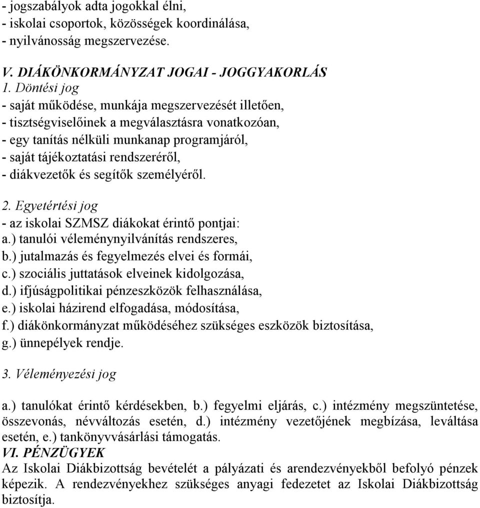 diákvezetık és segítık személyérıl. 2. Egyetértési jog - az iskolai SZMSZ diákokat érintı pontjai: a.) tanulói véleménynyilvánítás rendszeres, b.) jutalmazás és fegyelmezés elvei és formái, c.