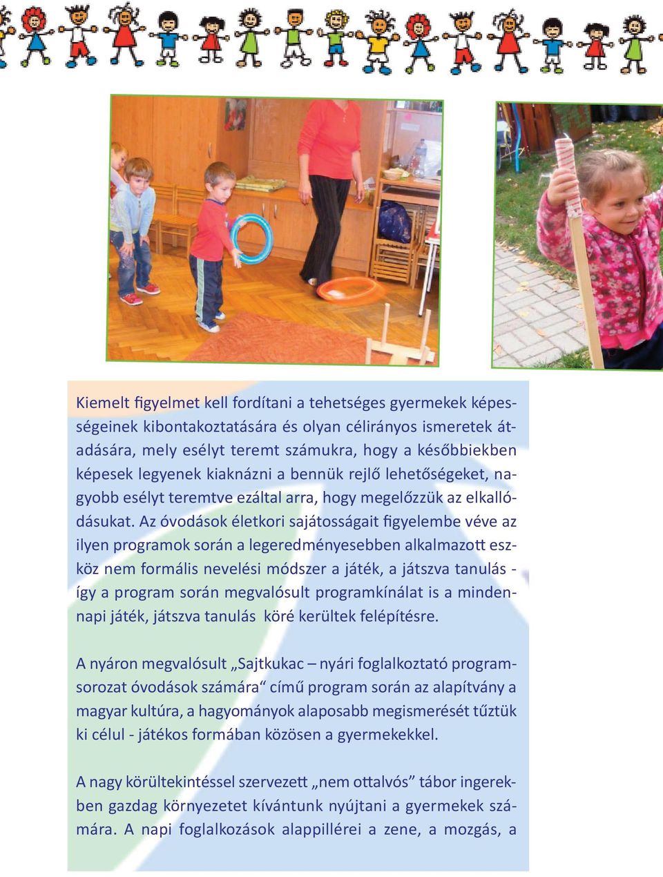 Az óvodások életkori sajátosságait figyelembe véve az ilyen programok során a legeredményesebben alkalmazott eszköz nem formális nevelési módszer a játék, a játszva tanulás így a program során