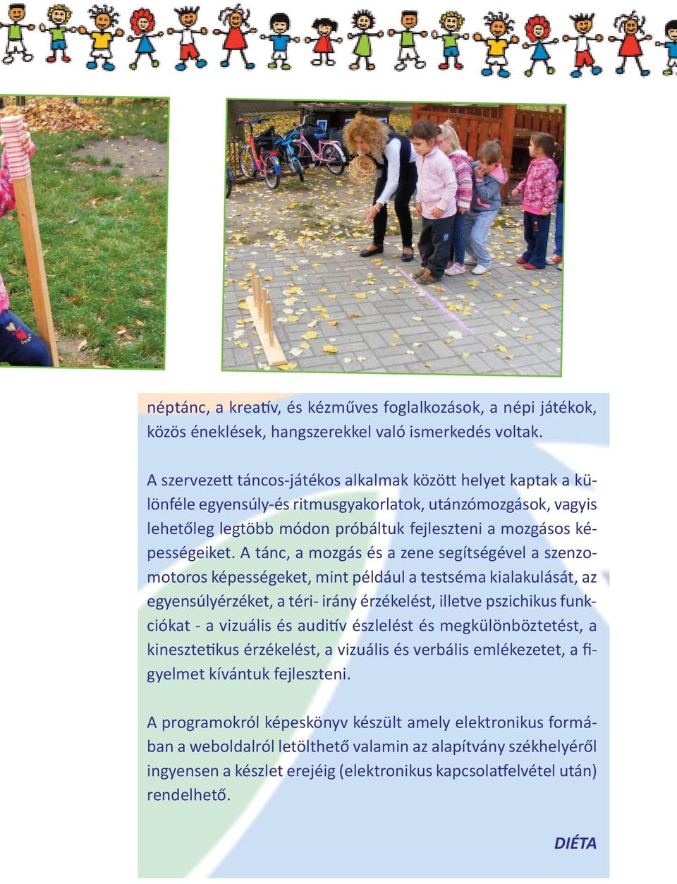 A tánc, a mozgás és a zene segítségével a szenzomotoros képességeket, mint például a testséma kialakulását, az egyensúlyérzéket, a téri irány érzékelést, illetve pszichikus funkciókat a vizuális és