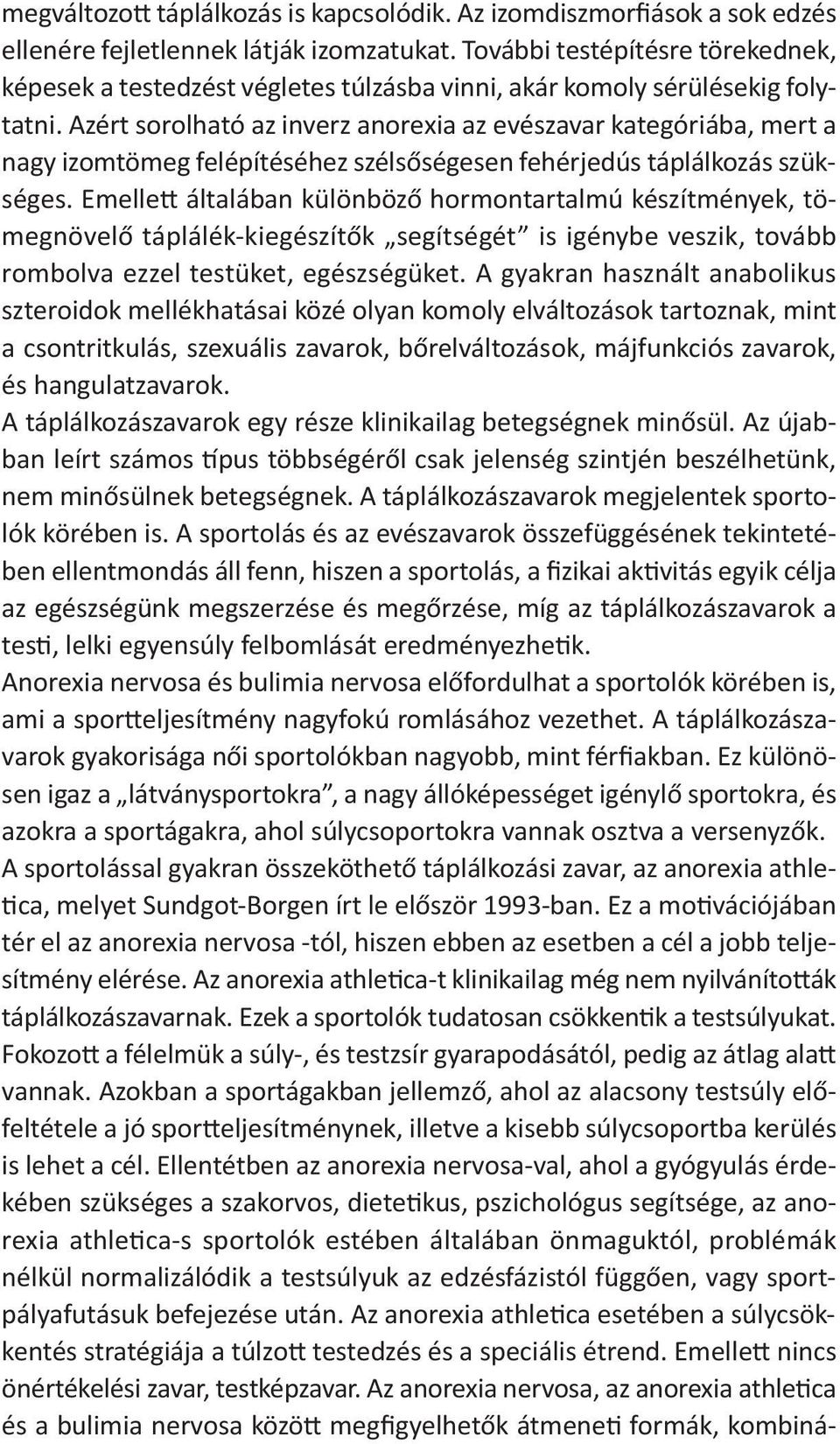 Azért sorolható az inverz anorexia az evészavar kategóriába, mert a nagy izomtömeg felépítéséhez szélsőségesen fehérjedús táplálkozás szükséges.