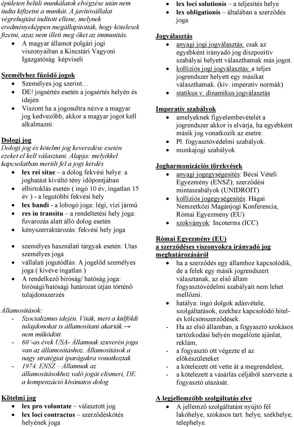 A magyar államot polgári jogi viszonyaiban a Kincstári Vagyoni Igazgatóság képviseli Személyhez fűződő jogok Személyes jog szerint DE!