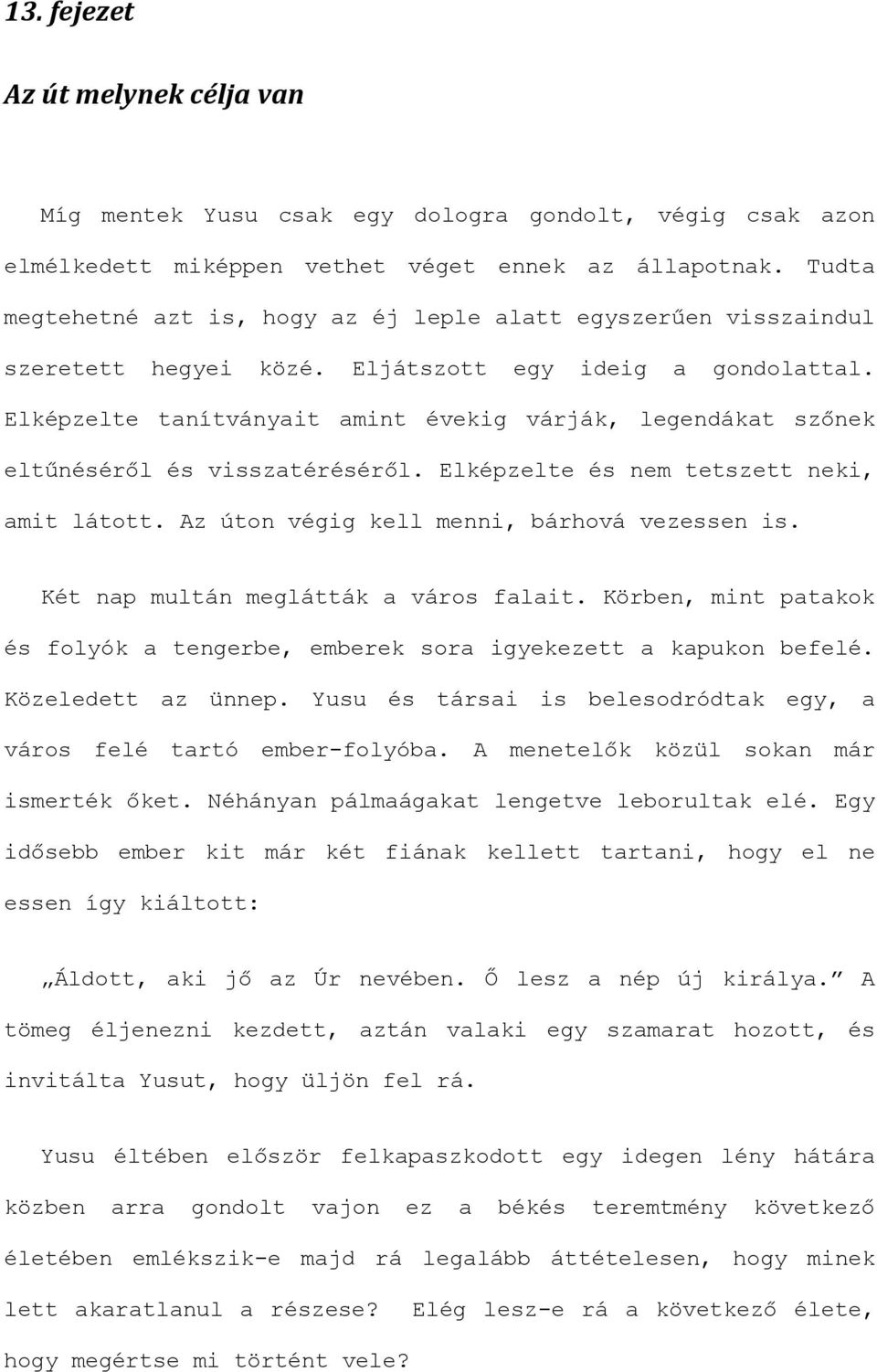 Elképzelte tanítványait amint évekig várják, legendákat szőnek eltűnéséről és visszatéréséről. Elképzelte és nem tetszett neki, amit látott. Az úton végig kell menni, bárhová vezessen is.