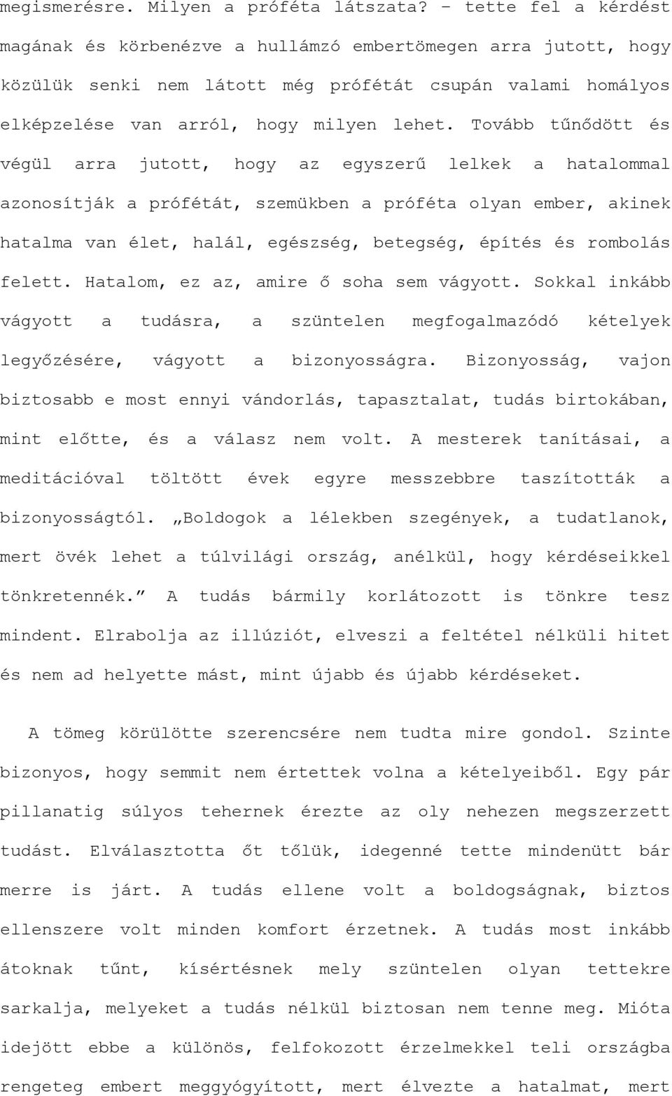 Tovább tűnődött és végül arra jutott, hogy az egyszerű lelkek a hatalommal azonosítják a prófétát, szemükben a próféta olyan ember, akinek hatalma van élet, halál, egészség, betegség, építés és