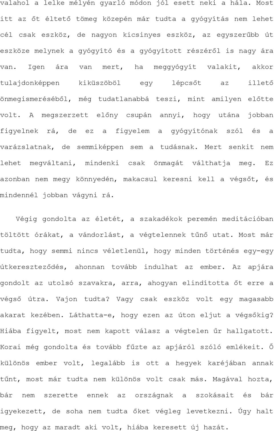 Igen ára van mert, ha meggyógyít valakit, akkor tulajdonképpen kiküszöböl egy lépcsőt az illető önmegismeréséből, még tudatlanabbá teszi, mint amilyen előtte volt.