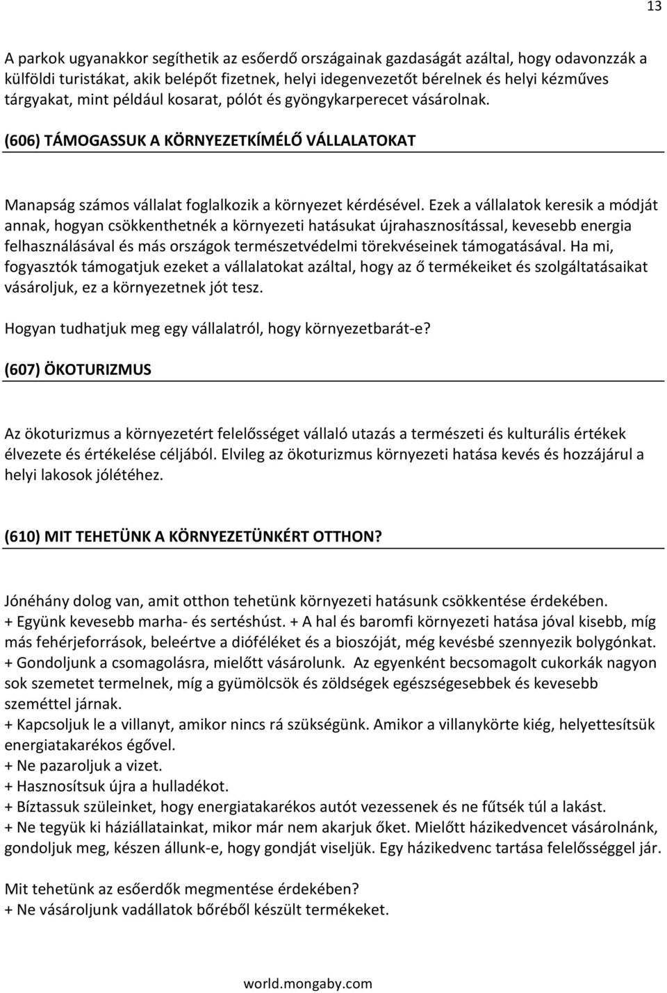 Ezekavállalatokkeresikamódját annak,hogyancsökkenthetnékakörnyezetihatásukatújrahasznosítással,kevesebbenergia felhasználásávalésmásországoktermészetvédelmitörekvéseinektámogatásával.