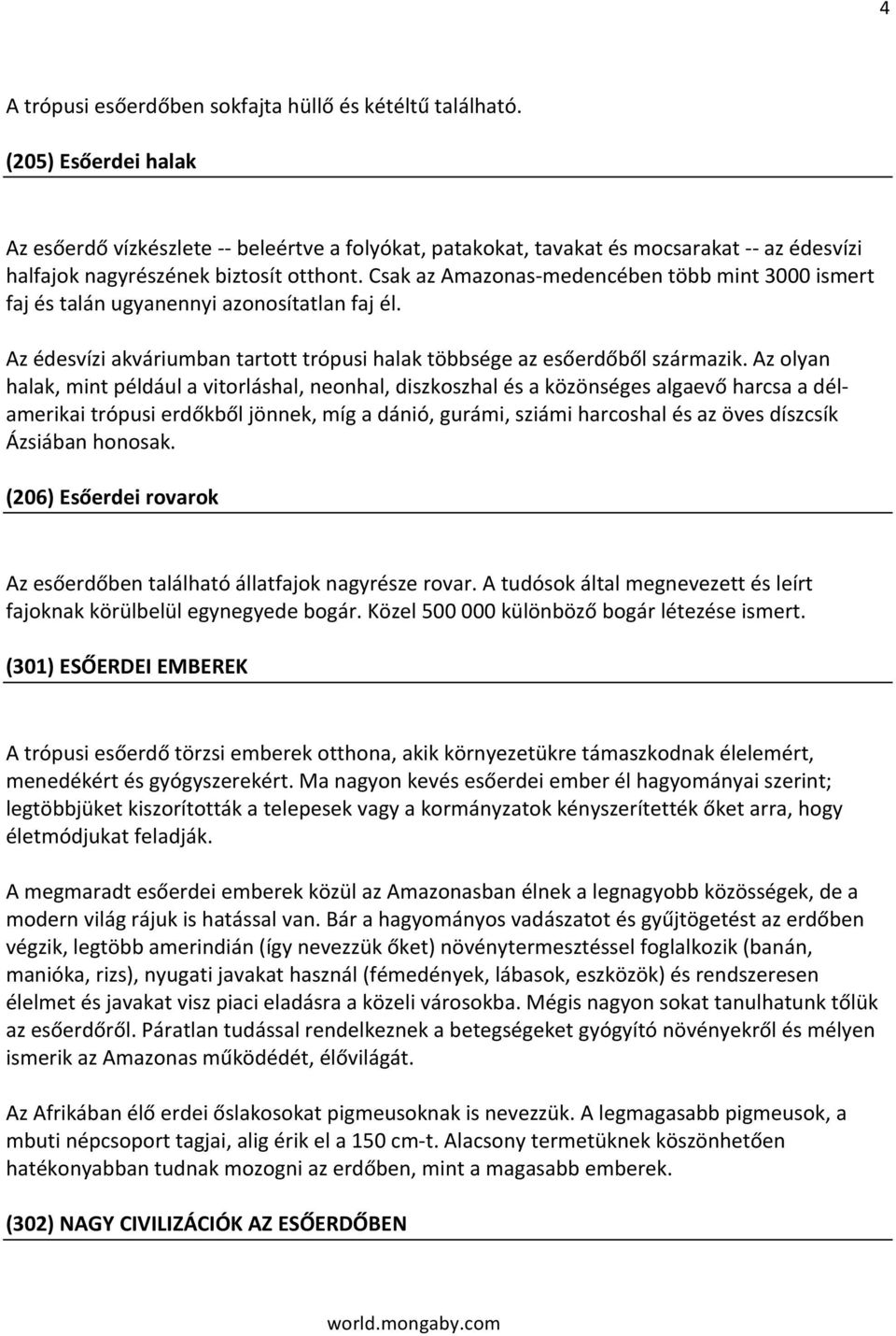 Azolyan halak,mintpéldáulavitorláshal,neonhal,diszkoszhalésaközönségesalgaevőharcsaadélamerikaitrópusierdőkbőljönnek,mígadánió,gurámi,sziámiharcoshalésazövesdíszcsík Ázsiábanhonosak.