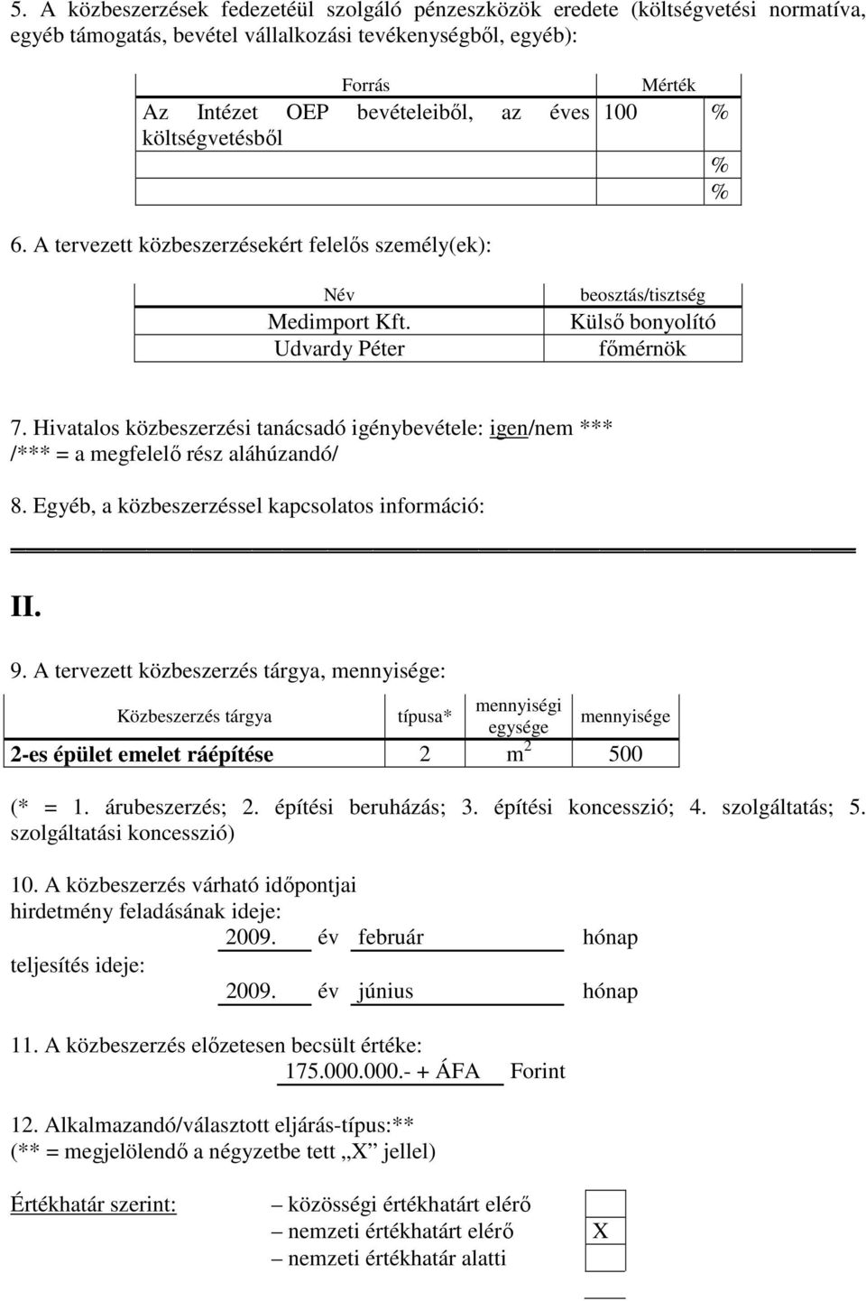 A tervezett közbeszerzés tárgya, : 2-es épület emelet ráépítése 2 m 2 500 10. A közbeszerzés várható idıpontjai 2009. év február hónap 2009.