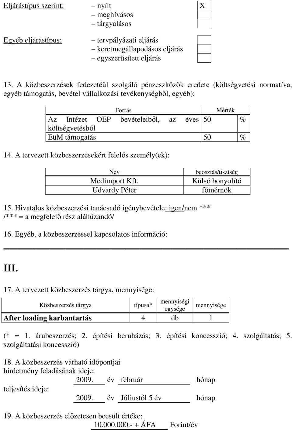 Egyéb, a közbeszerzéssel kapcsolatos információ: III. 17. A tervezett közbeszerzés tárgya, : After loading karbantartás 4 db 1 18.