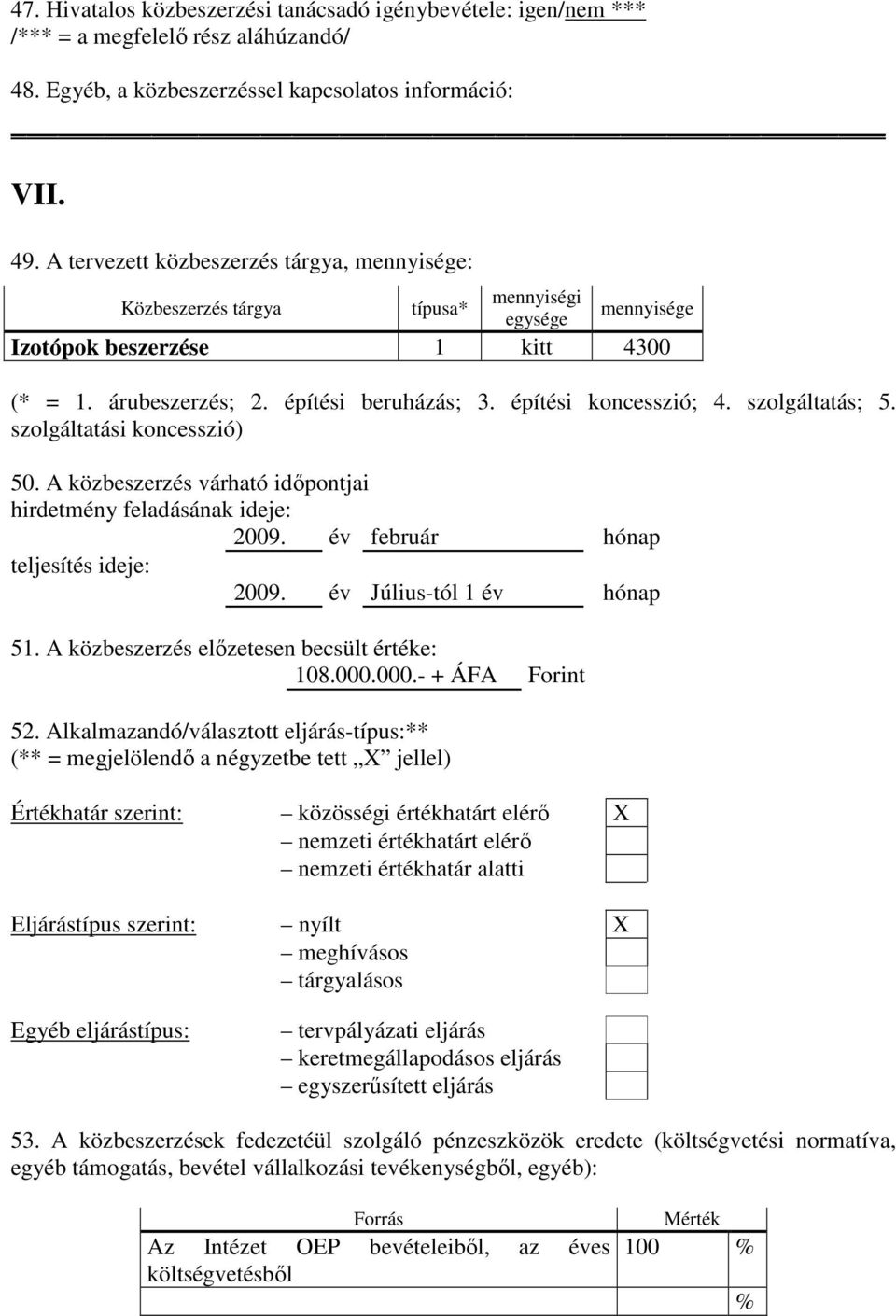 év február hónap 2009. év Július-tól 1 év hónap 51. A közbeszerzés elızetesen becsült értéke: 108.000.000.- + ÁFA Forint 52.