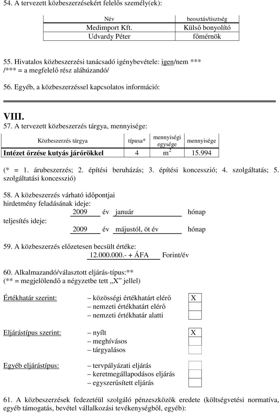 994 58. A közbeszerzés várható idıpontjai 2009 év január hónap 2009 év májustól, öt év hónap 59.