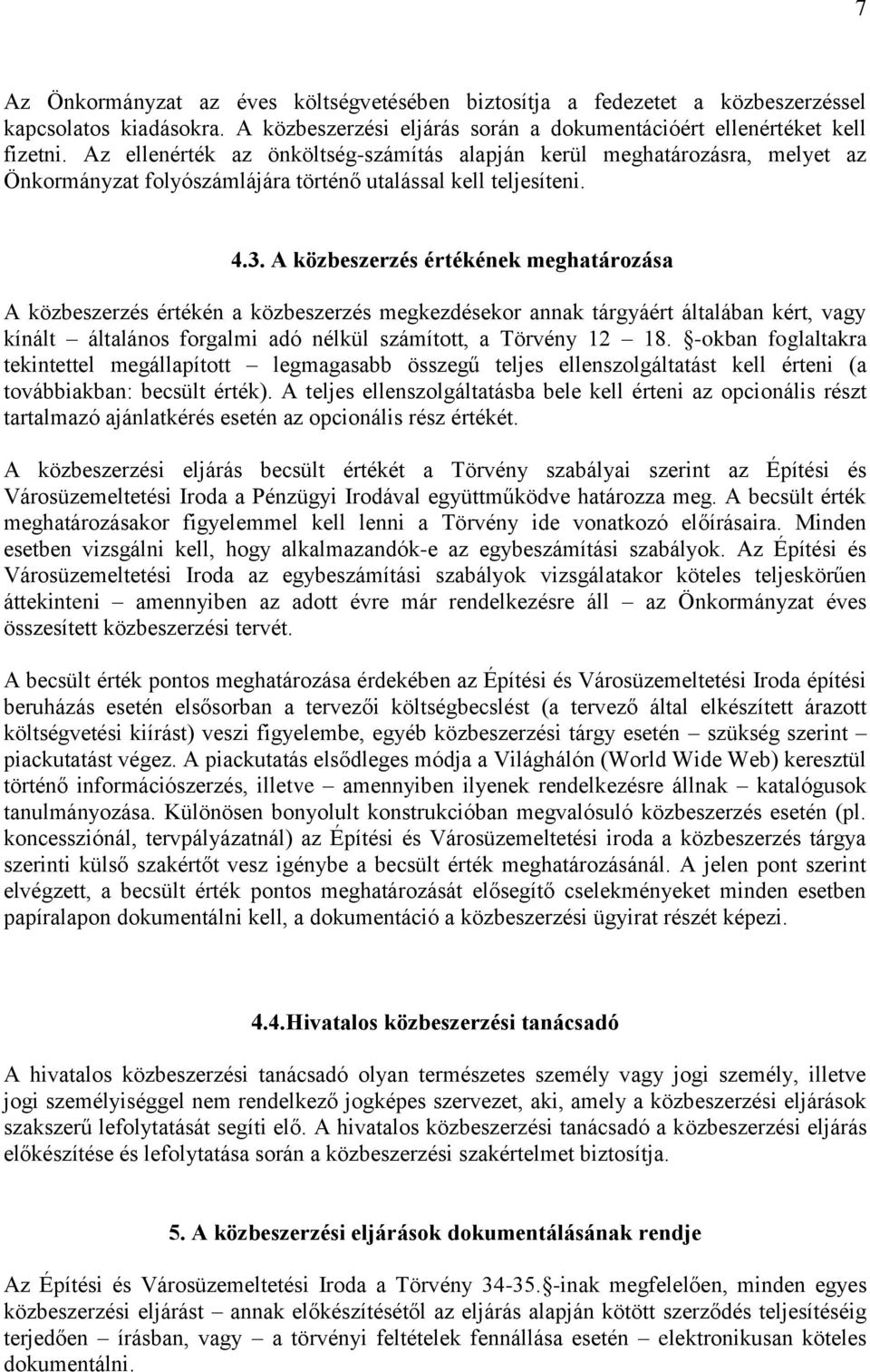 A közbeszerzés értékének meghatározása A közbeszerzés értékén a közbeszerzés megkezdésekor annak tárgyáért általában kért, vagy kínált általános forgalmi adó nélkül számított, a Törvény 12 18.