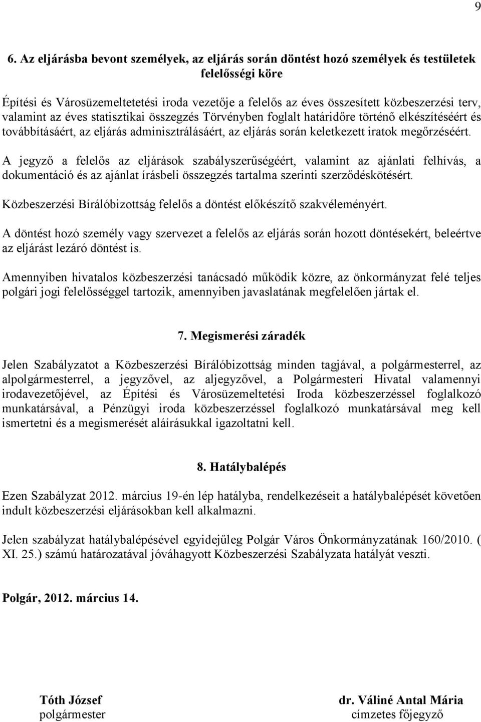 A jegyző a felelős az eljárások szabályszerűségéért, valamint az ajánlati felhívás, a dokumentáció és az ajánlat írásbeli összegzés tartalma szerinti szerződéskötésért.