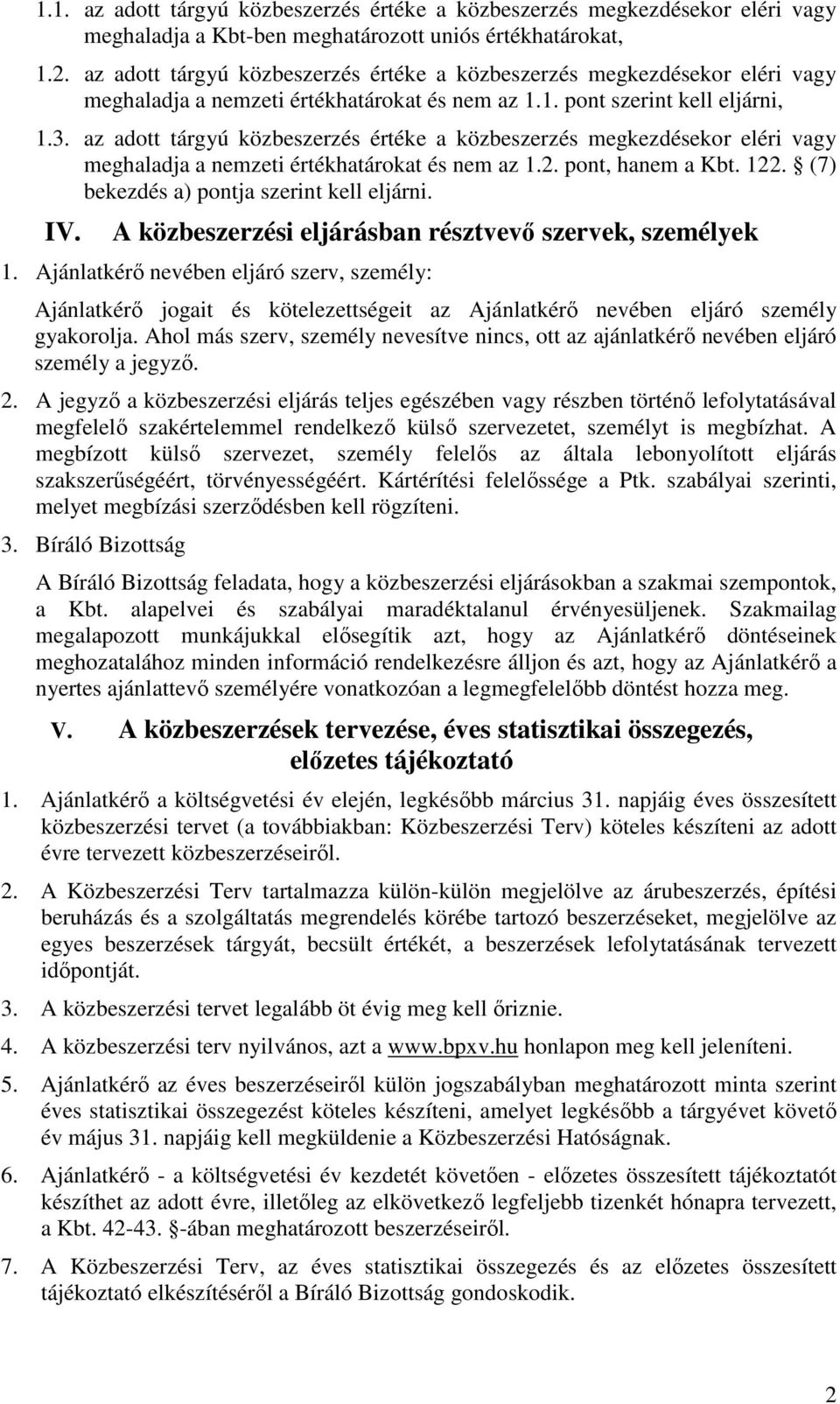 az adott tárgyú közbeszerzés értéke a közbeszerzés megkezdésekor eléri vagy meghaladja a nemzeti értékhatárokat és nem az 1.2. pont, hanem a Kbt. 122. (7) bekezdés a) pontja szerint kell eljárni. IV.