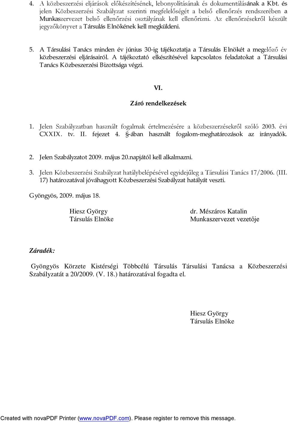 Az ellenőrzésekről készült jegyzőkönyvet a Társulás Elnökének kell megküldeni. 5. A Társulási Tanács minden év június 30-ig tájékoztatja a Társulás Elnökét a megelőző év közbeszerzési eljárásairól.