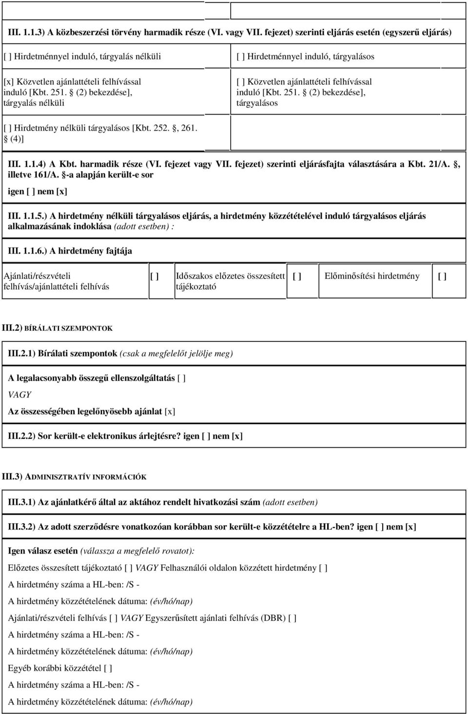 (2) bekezdése] tárgyalás nélküli [ ] Közvetlen ajánlattételi felhívással induló [Kbt. 251. (2) bekezdése] tárgyalásos [ ] Hirdetmény nélküli tárgyalásos [Kbt. 252. 261. (4)] III. 1.1.4) A Kbt.