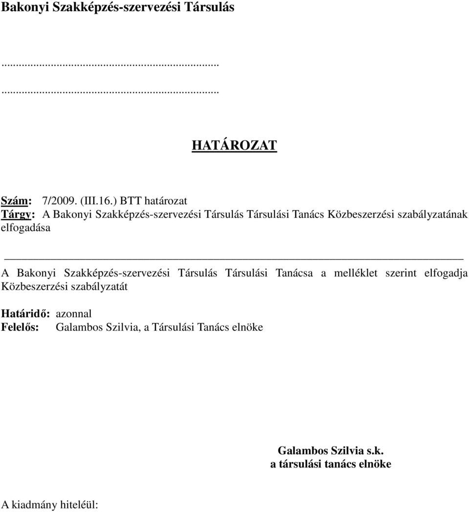 elfogadása A Bakonyi Szakképzés-szervezési Társulás Társulási Tanácsa a melléklet szerint elfogadja Közbeszerzési