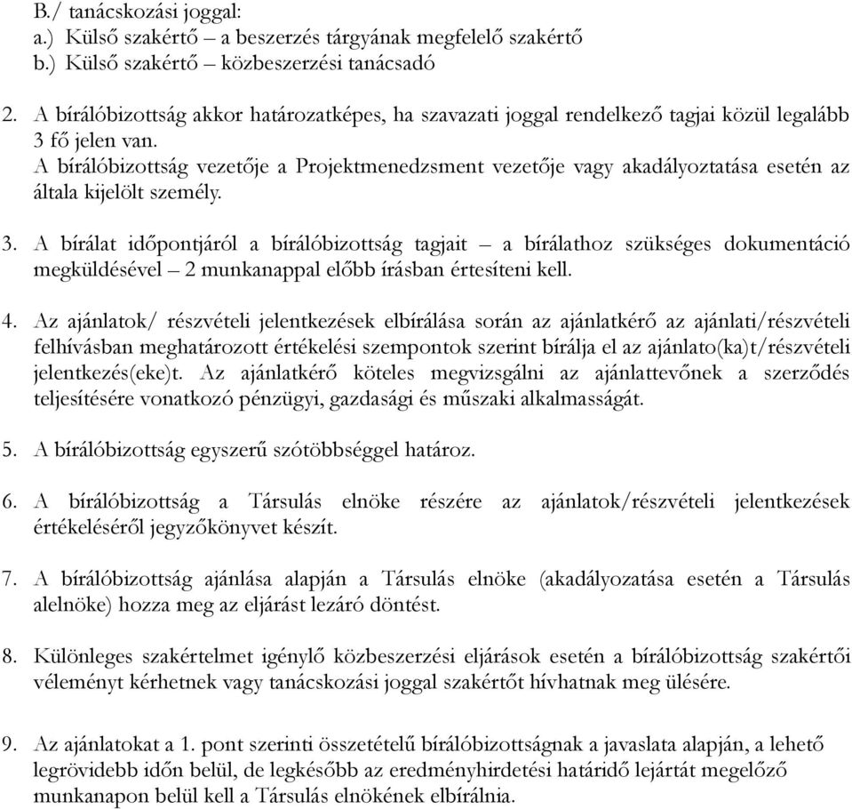 A bírálóbizottság vezetıje a Projektmenedzsment vezetıje vagy akadályoztatása esetén az általa kijelölt személy. 3.