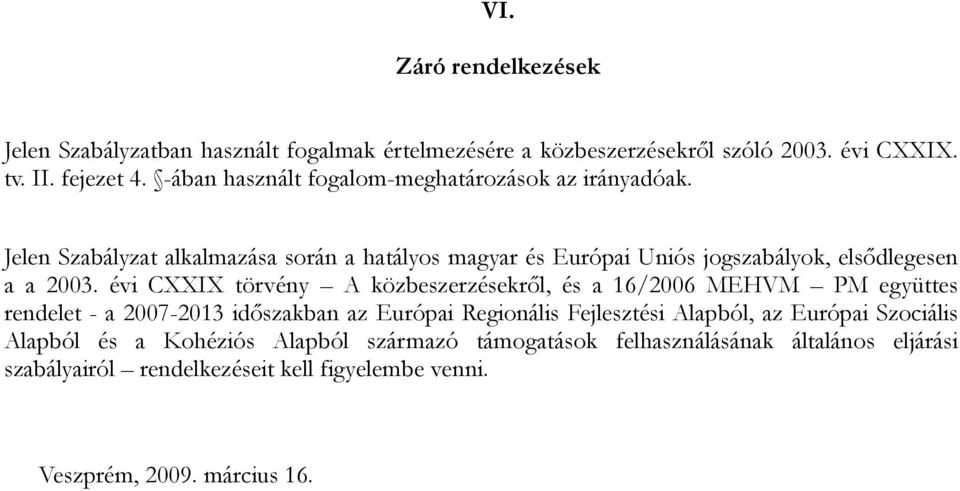 Jelen Szabályzat alkalmazása során a hatályos magyar és Európai Uniós jogszabályok, elsıdlegesen a a 2003.