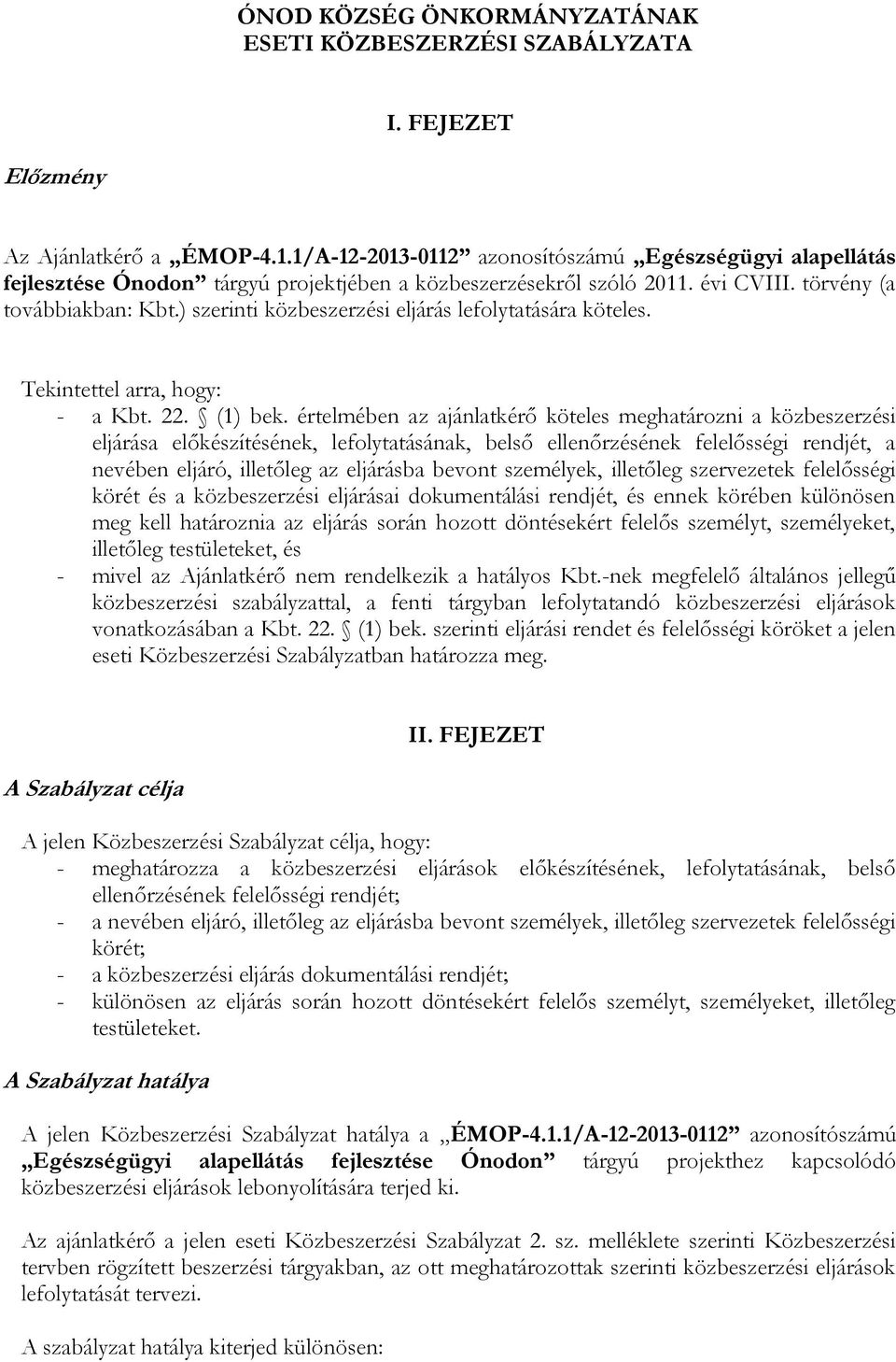 ) szerinti közbeszerzési eljárás lefolytatására köteles. Tekintettel arra, hogy: - a Kbt. 22. (1) bek.